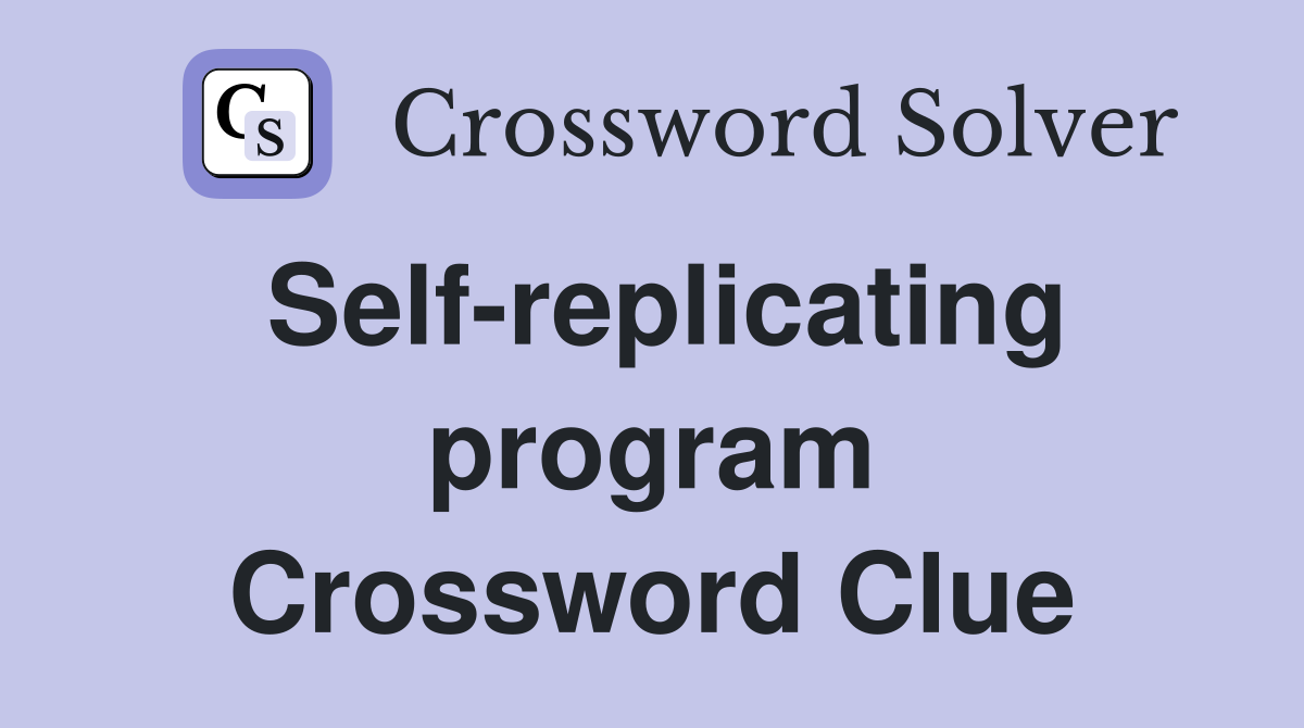Self-replicating program Crossword Clue
