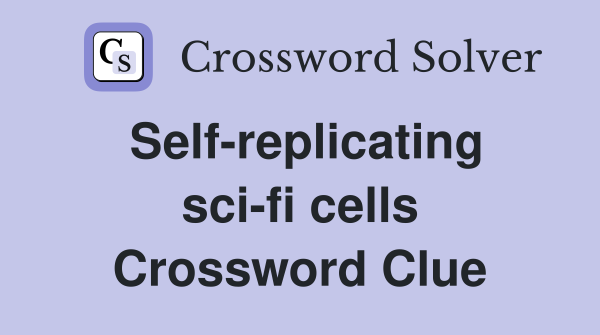 Self-replicating sci-fi cells Crossword Clue