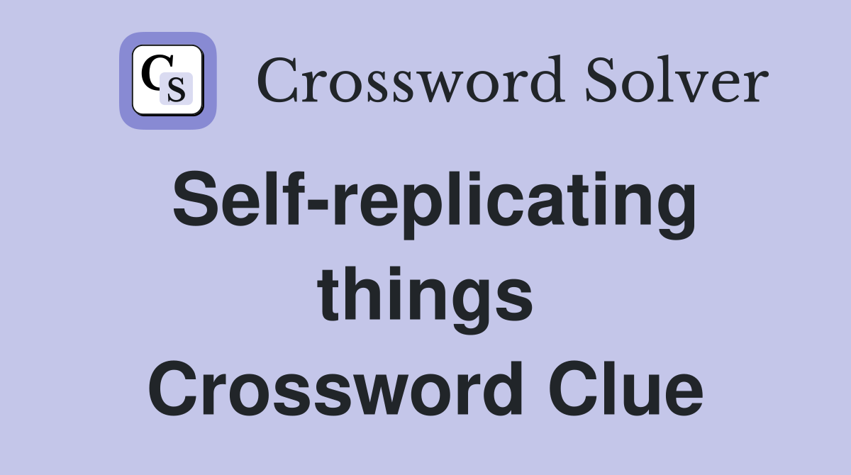 Self-replicating things Crossword Clue