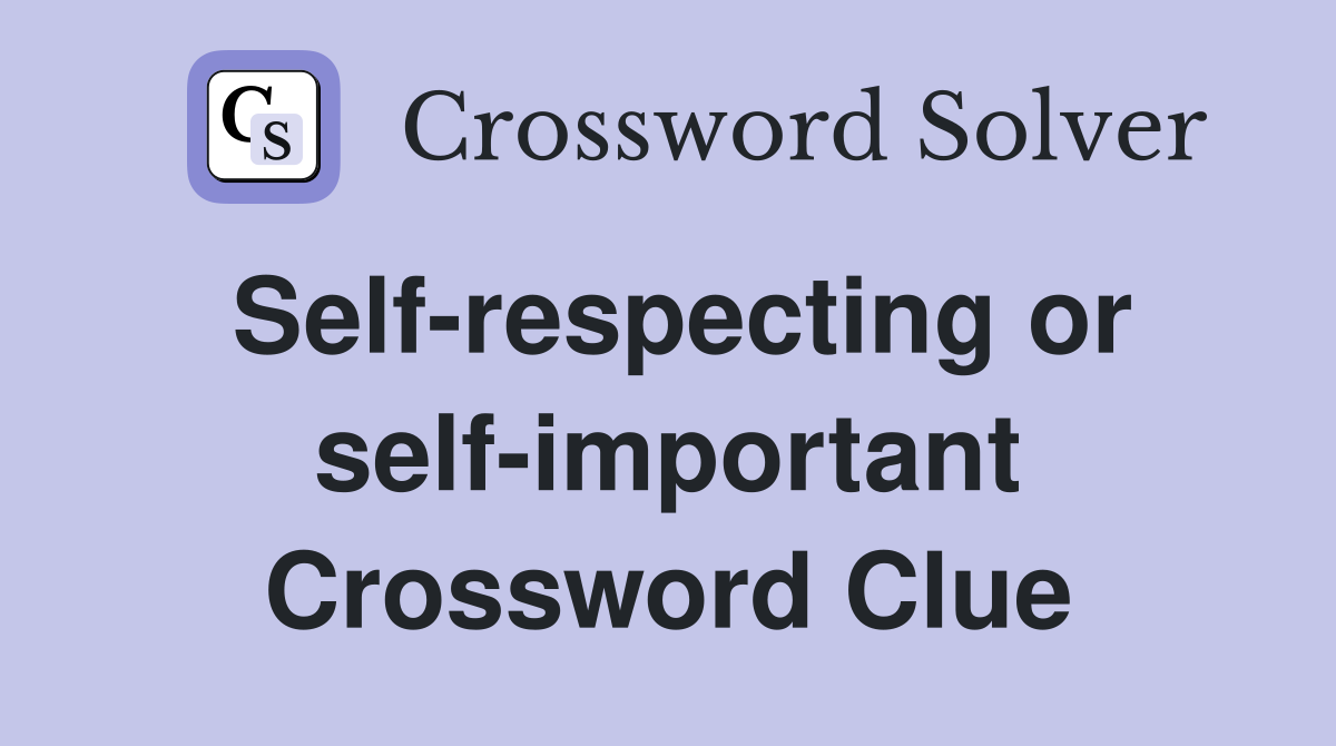 Self-respecting or self-important Crossword Clue