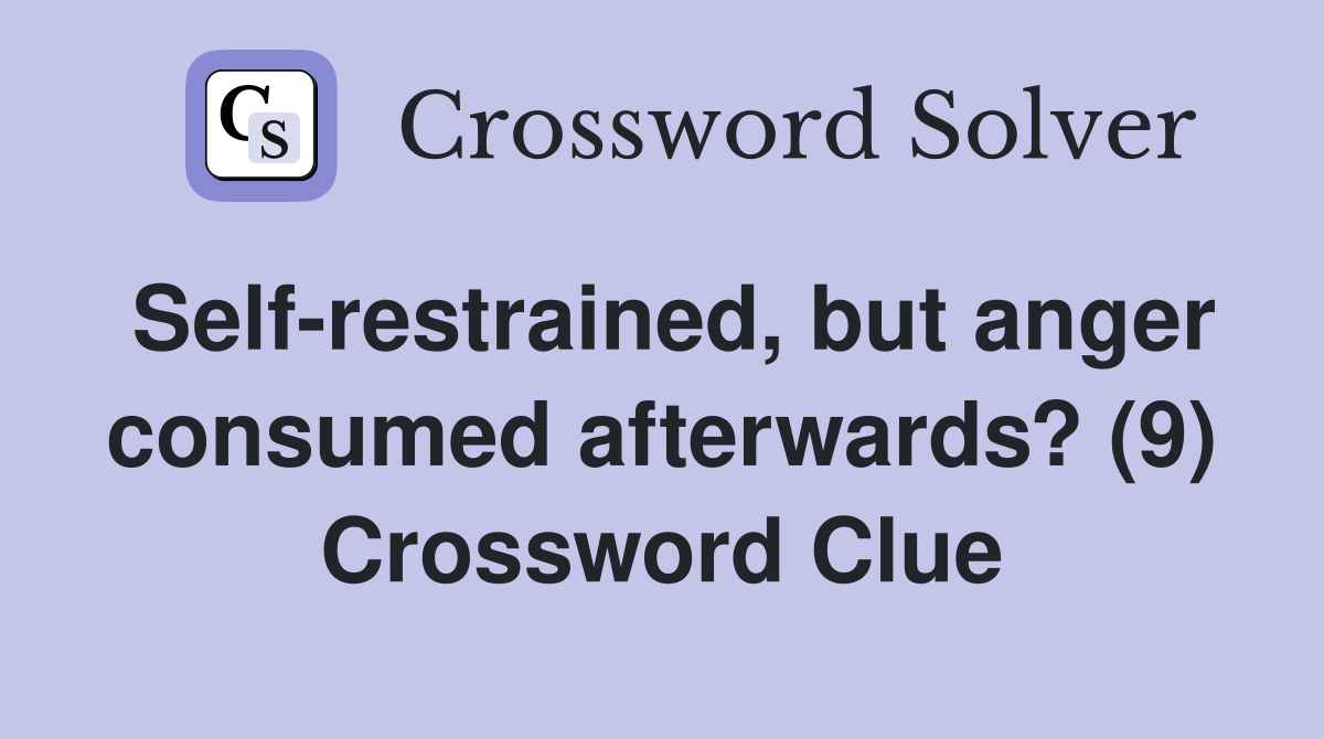 Self-restrained, but anger consumed afterwards? (9) Crossword Clue