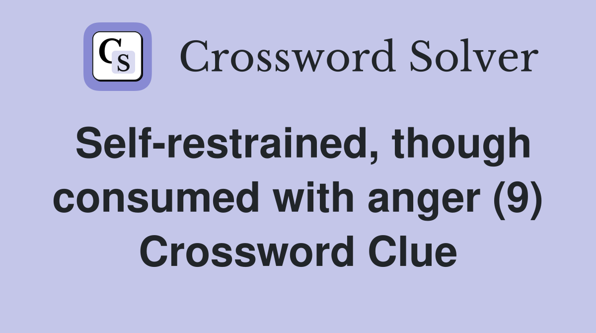 Self-restrained, though consumed with anger (9) Crossword Clue
