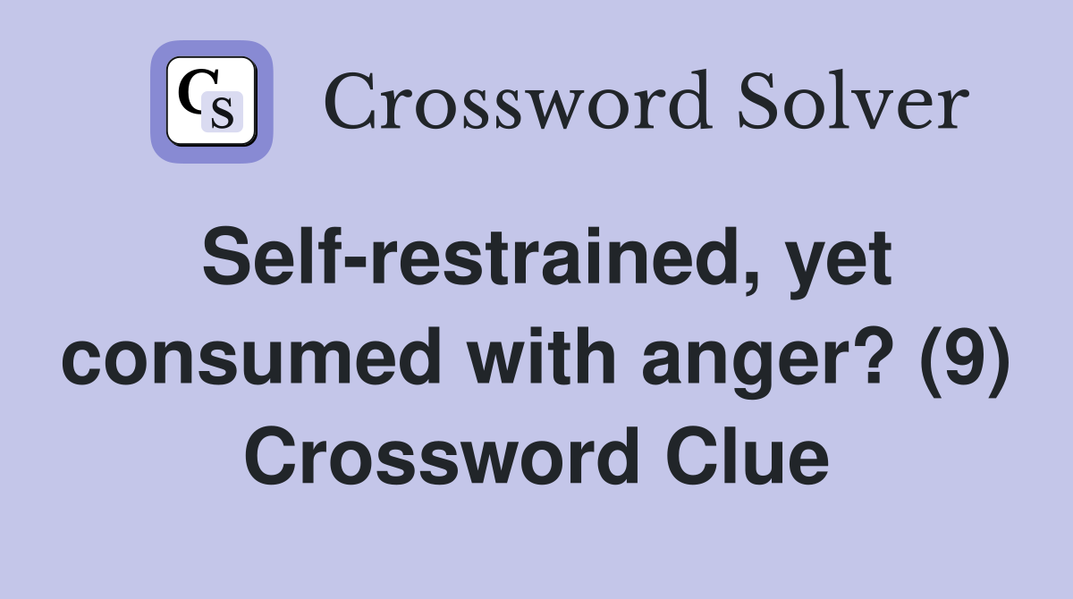 Self-restrained, yet consumed with anger? (9) Crossword Clue