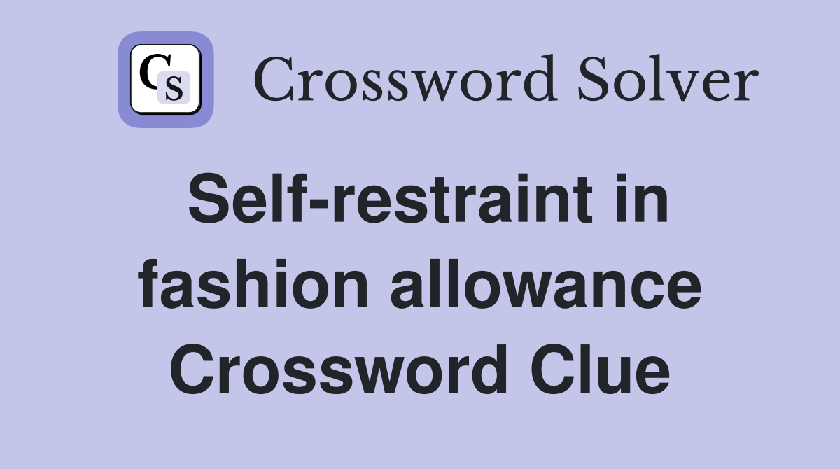 Self-restraint in fashion allowance Crossword Clue