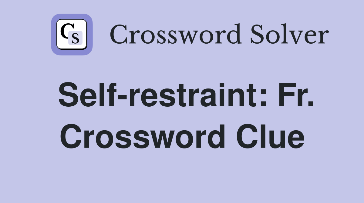Self-restraint: Fr. Crossword Clue