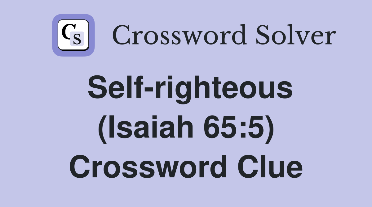 Self-righteous (Isaiah 65:5) Crossword Clue