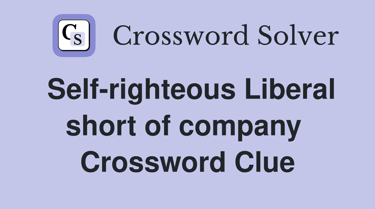 Self-righteous Liberal short of company  Crossword Clue