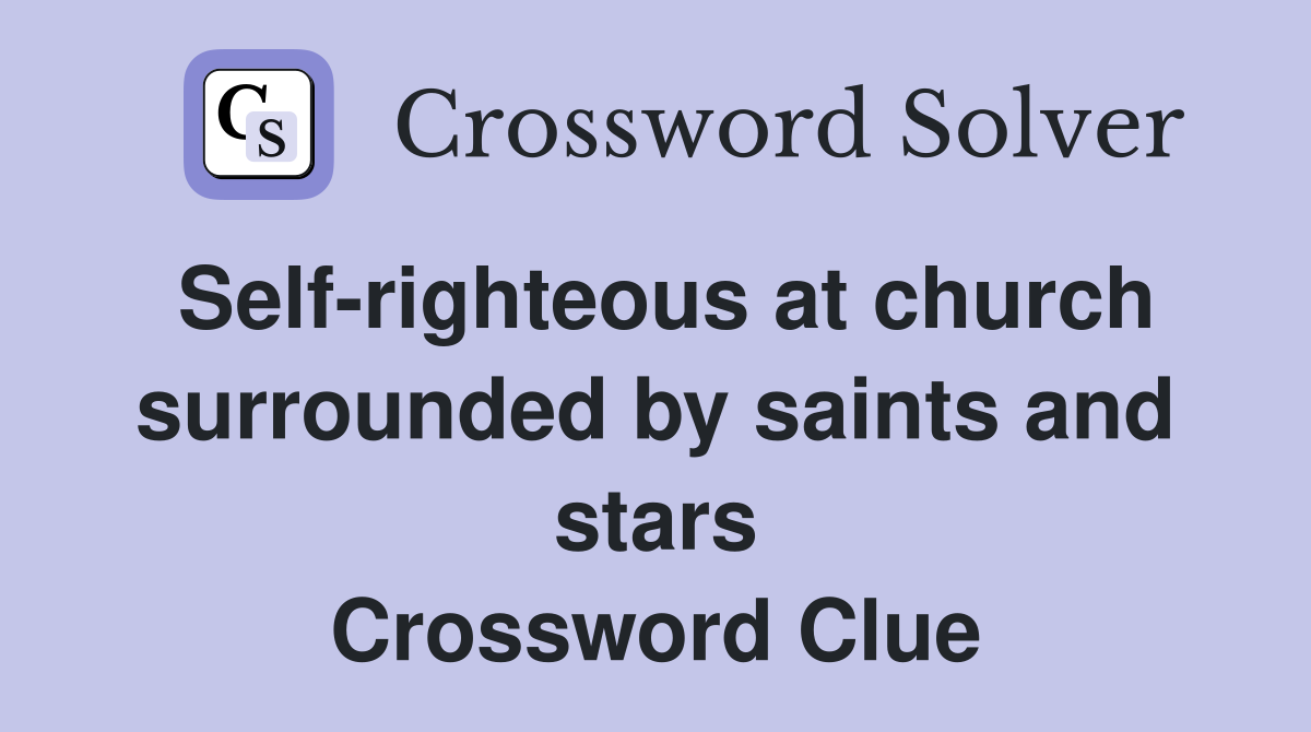 Self-righteous at church surrounded by saints and stars Crossword Clue