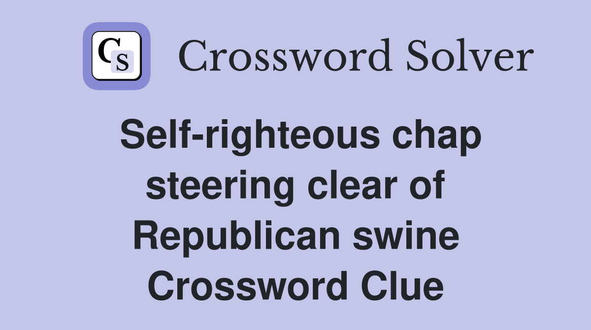 Self-righteous chap steering clear of Republican swine Crossword Clue