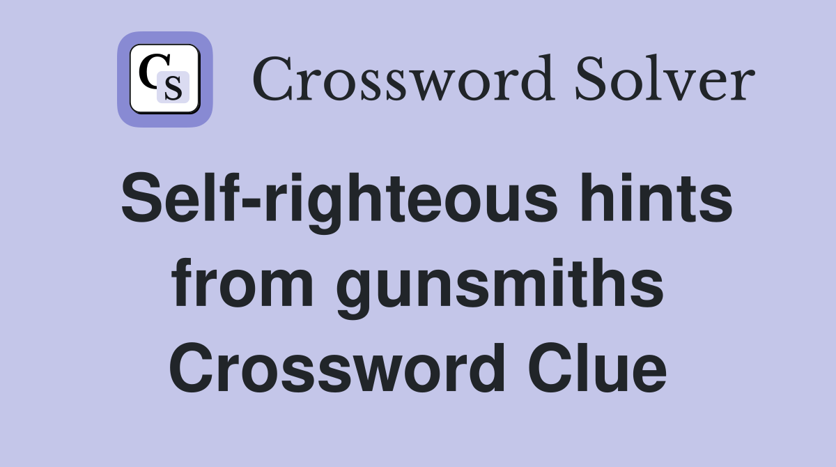 Self-righteous hints from gunsmiths Crossword Clue