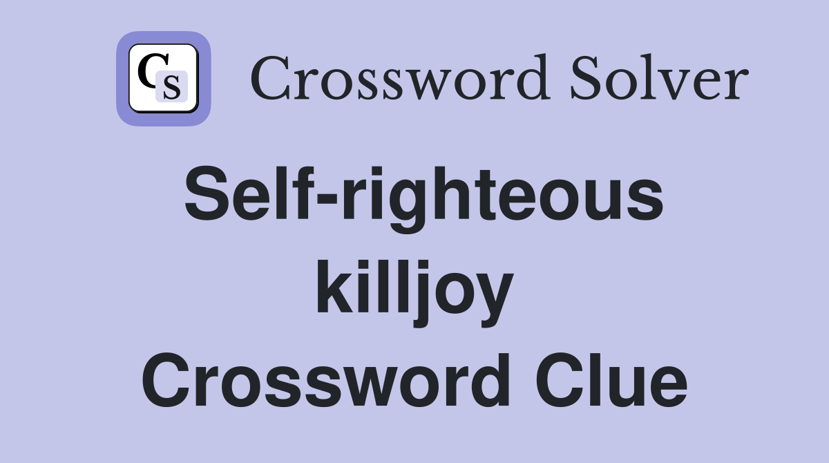 Self-righteous killjoy Crossword Clue