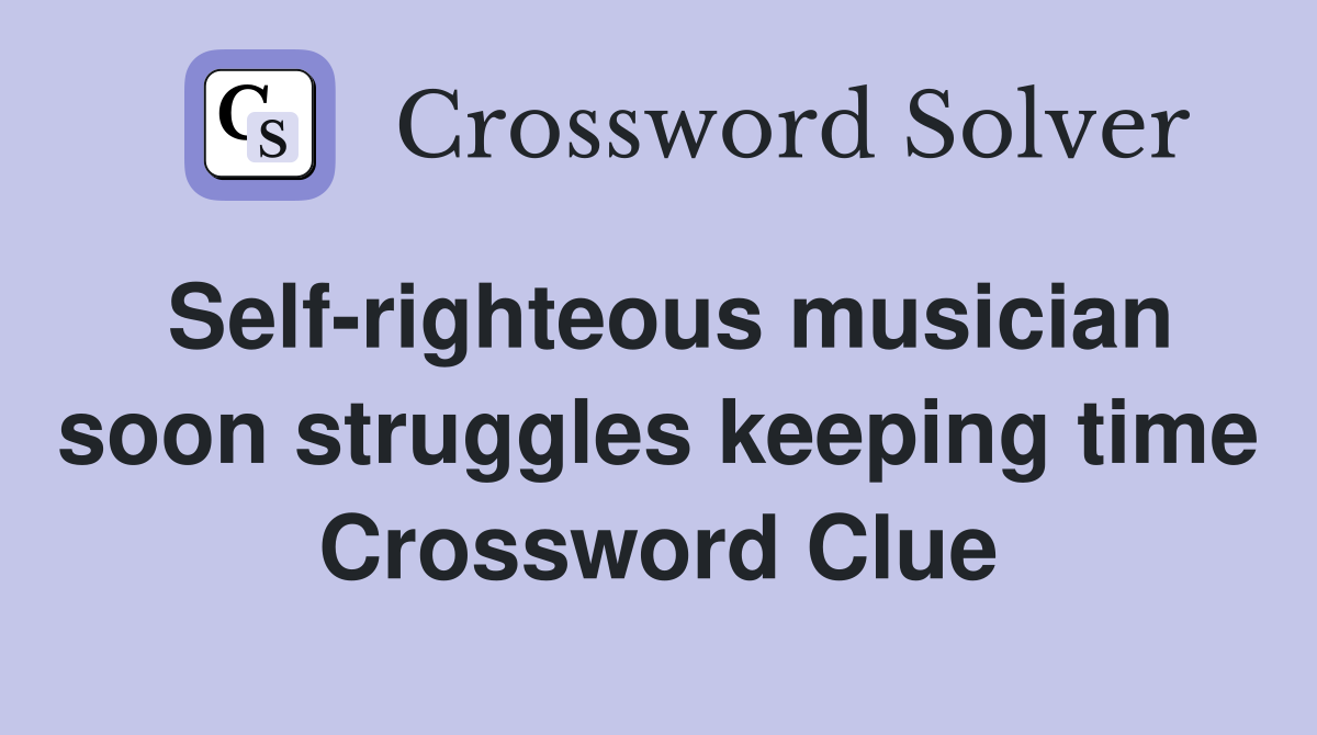 Self-righteous musician soon struggles keeping time Crossword Clue