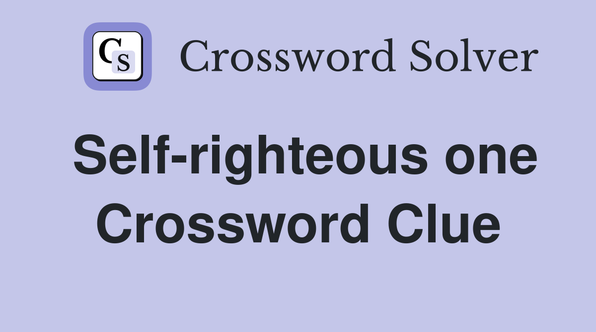 Self-righteous one Crossword Clue