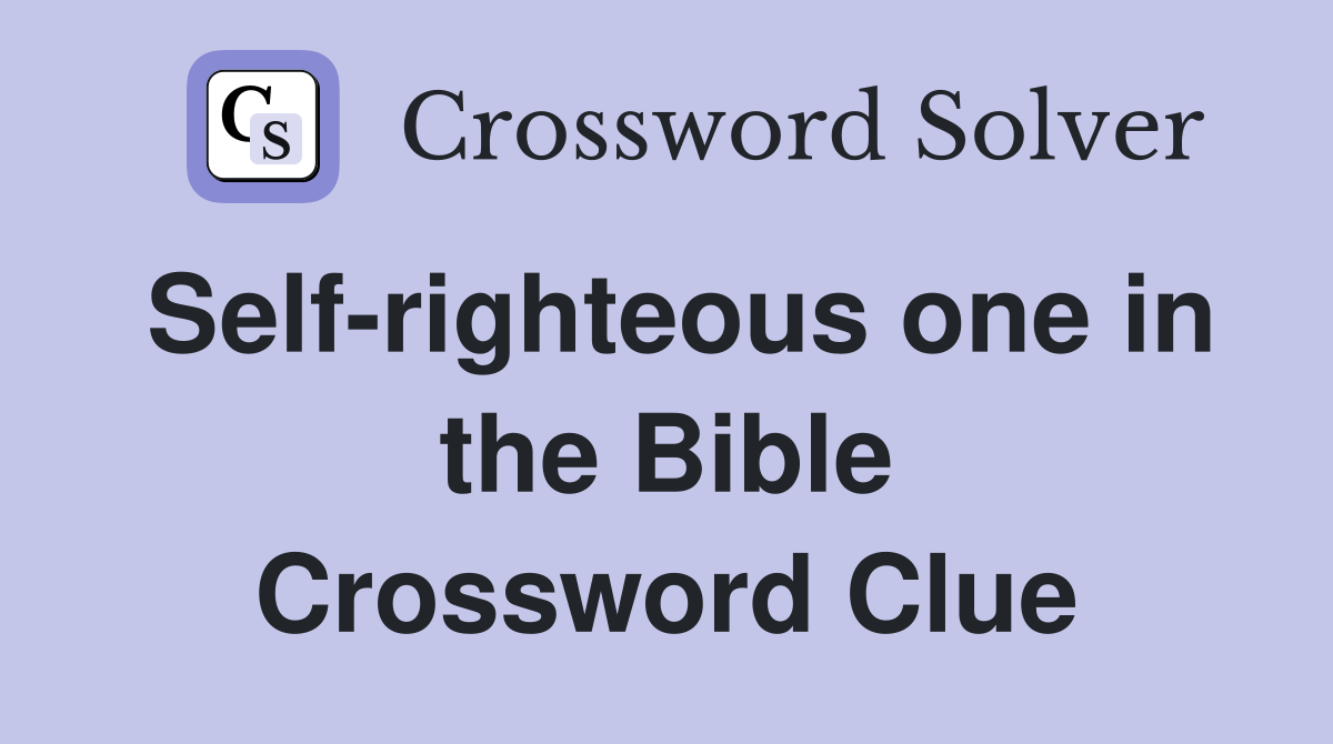 Self-righteous one in the Bible Crossword Clue