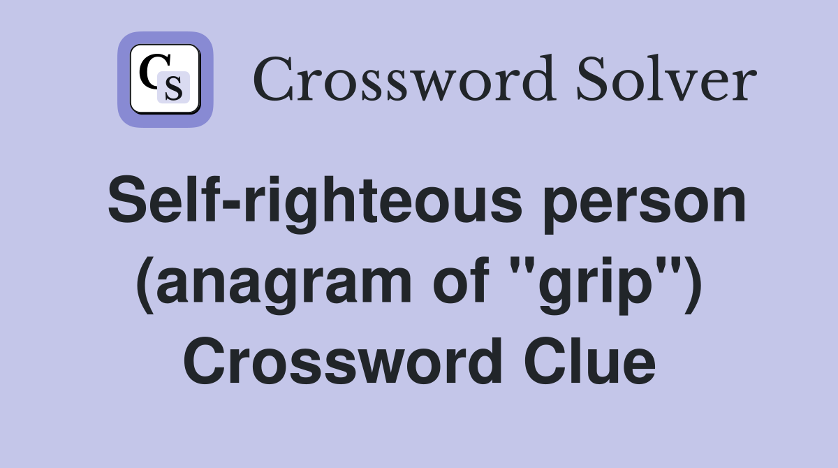 Self-righteous person (anagram of "grip") Crossword Clue