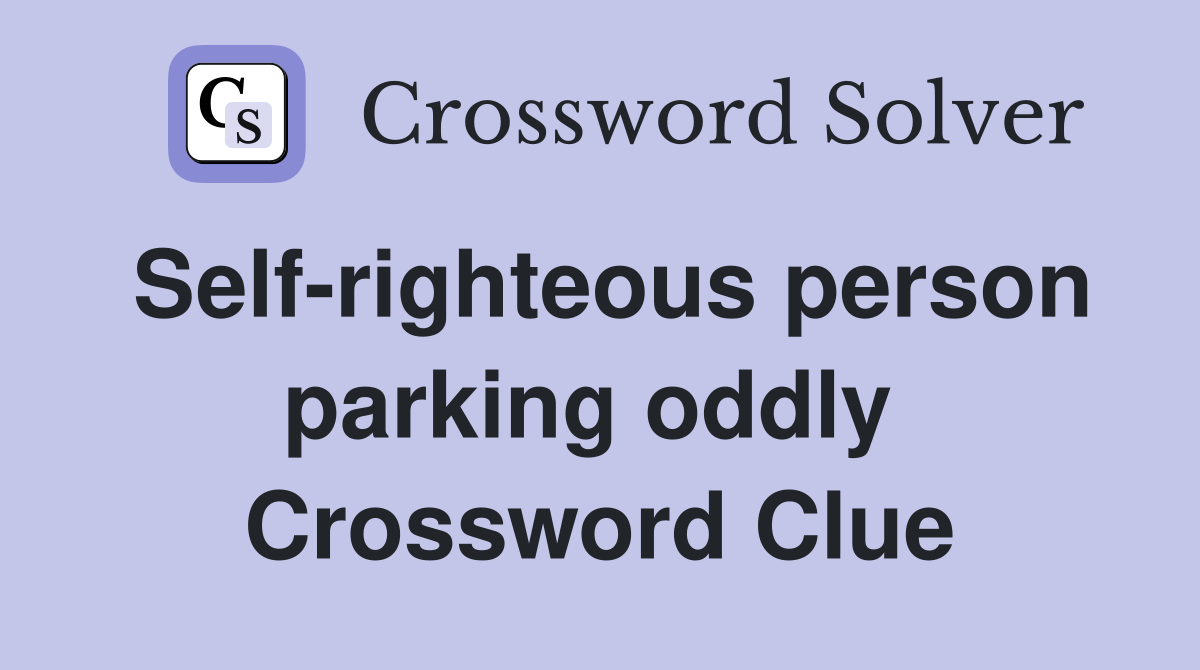 Self-righteous person parking oddly  Crossword Clue
