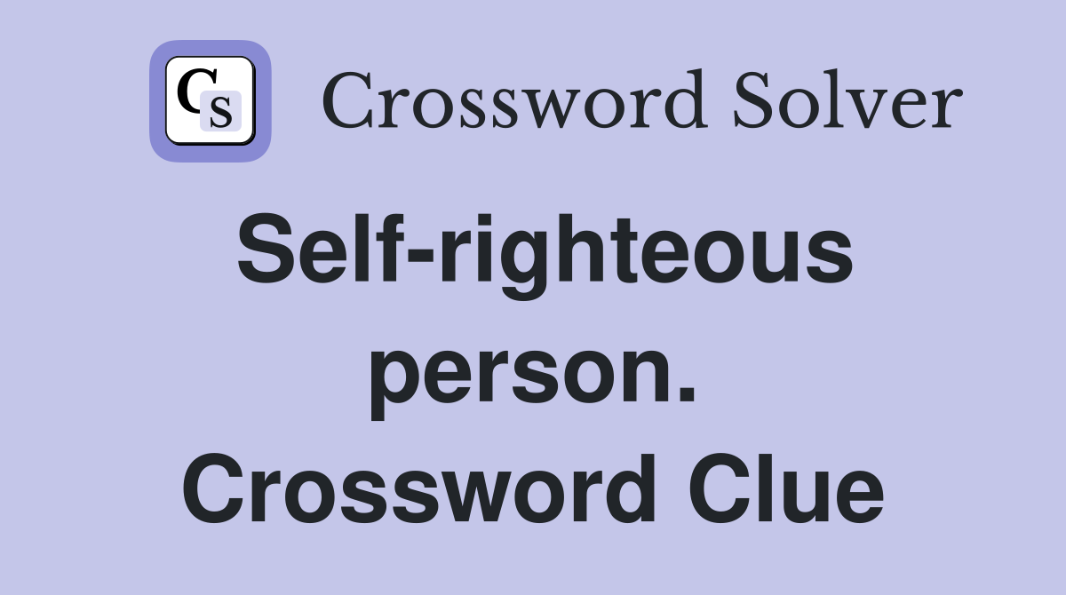 Self-righteous person. Crossword Clue