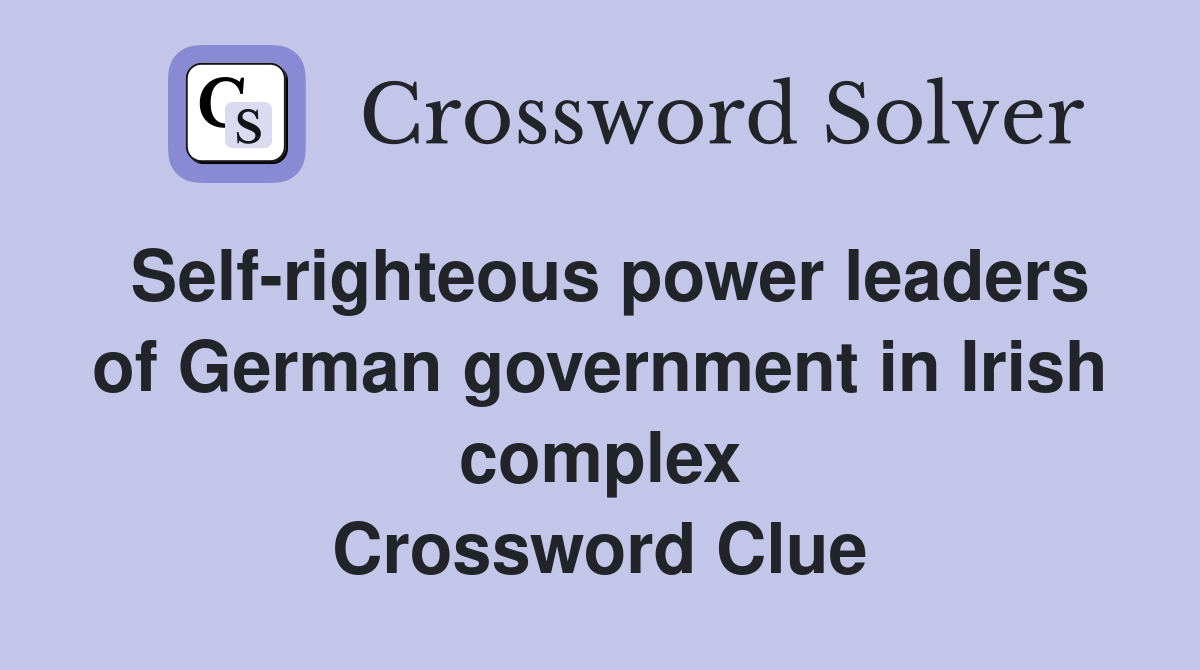 Self-righteous power leaders of German government in Irish complex Crossword Clue