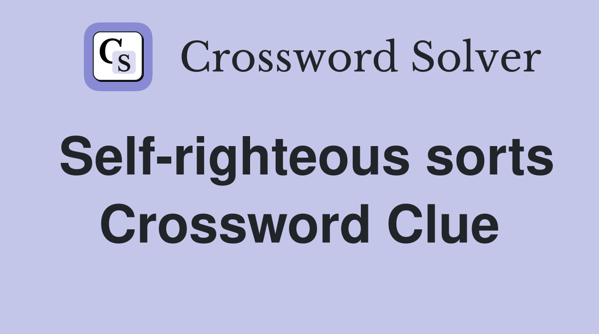 Self-righteous sorts Crossword Clue