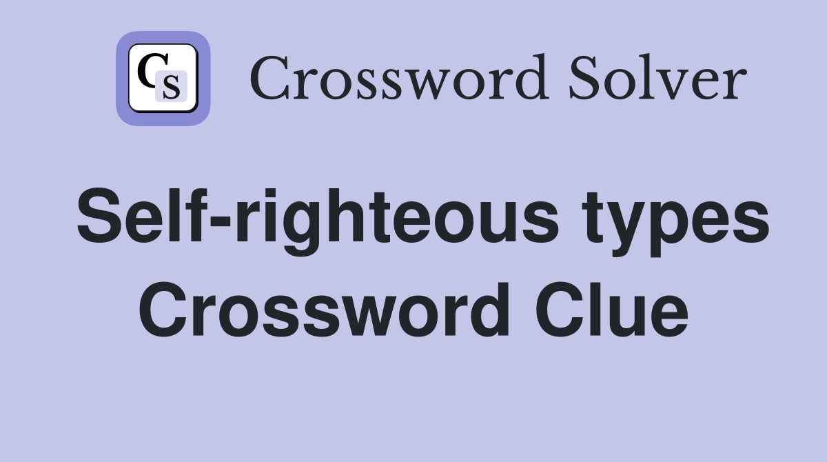 Self-righteous types Crossword Clue