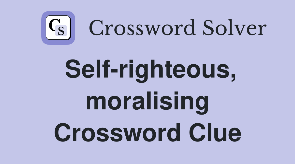 Self-righteous, moralising Crossword Clue