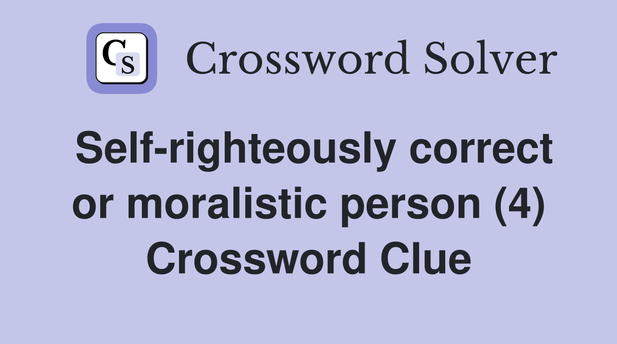 Self-righteously correct or moralistic person (4) Crossword Clue