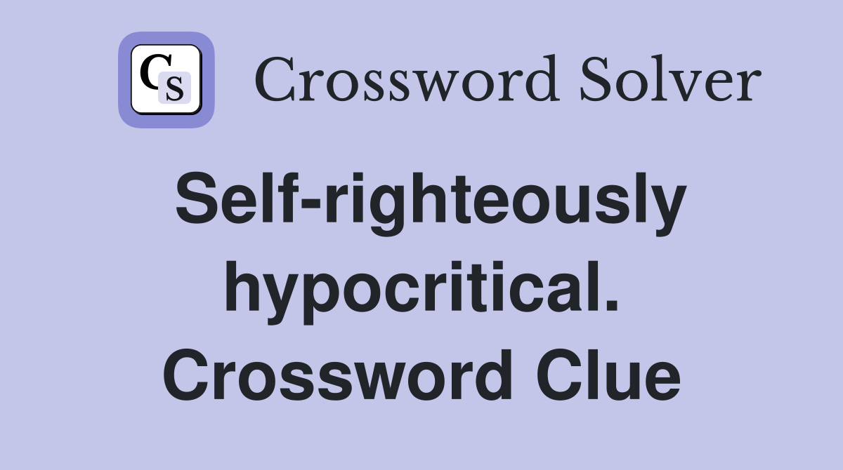 Self-righteously hypocritical. Crossword Clue
