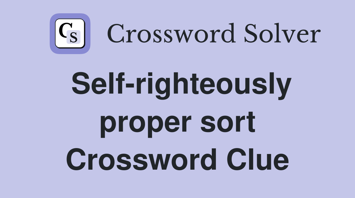 Self-righteously proper sort Crossword Clue