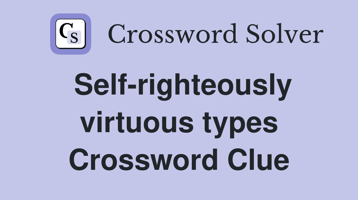Self-righteously virtuous types Crossword Clue