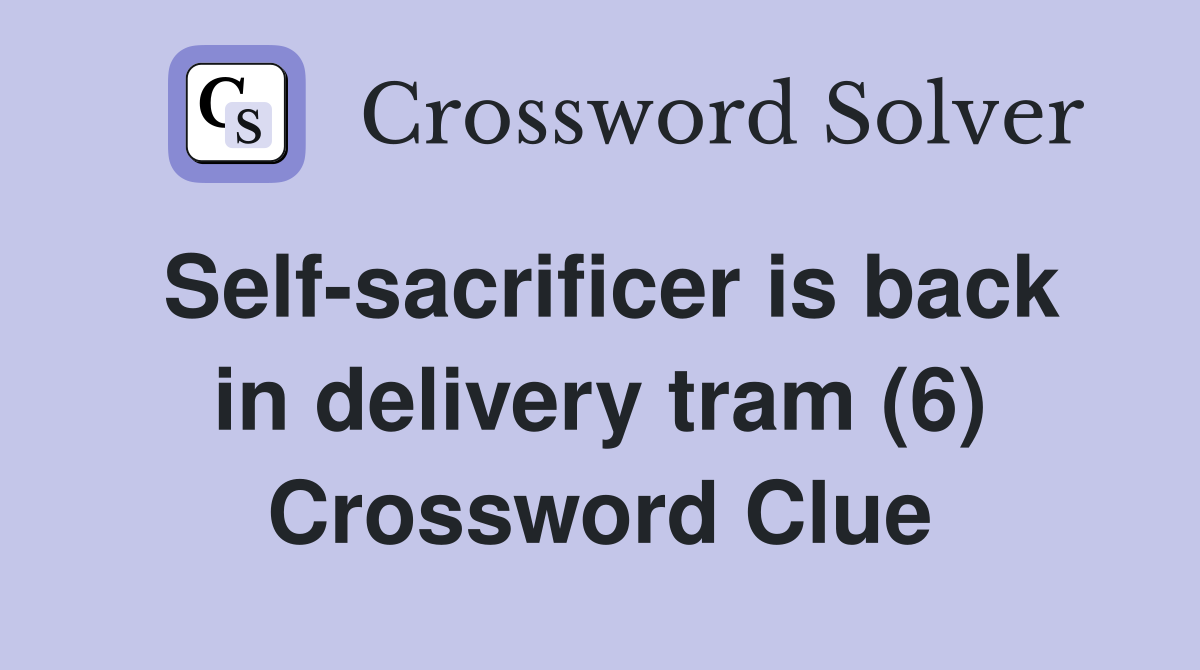 Self-sacrificer is back in delivery tram (6) Crossword Clue