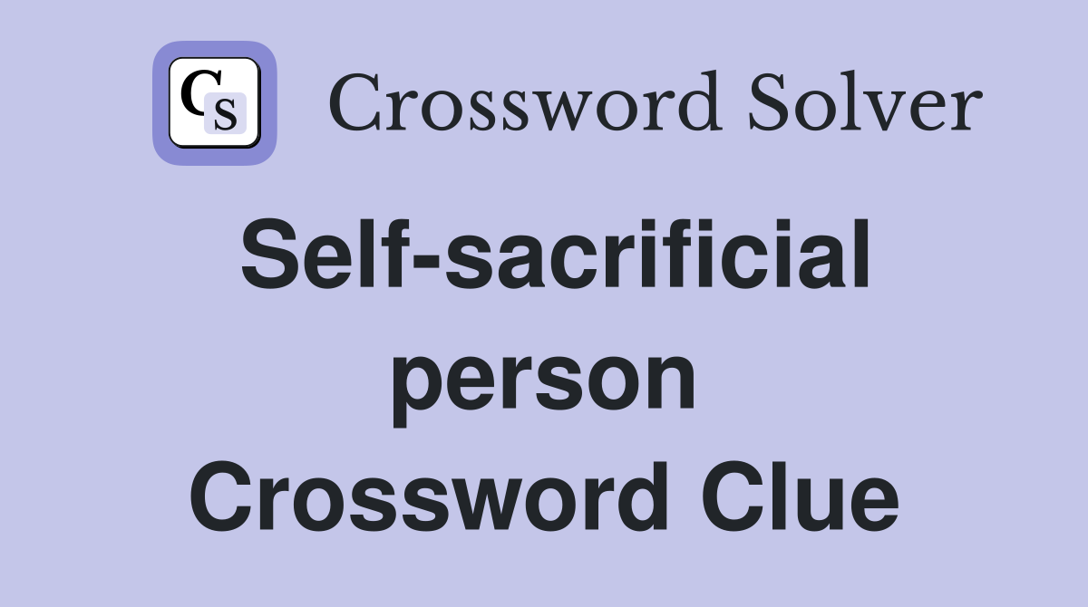 Self-sacrificial person Crossword Clue