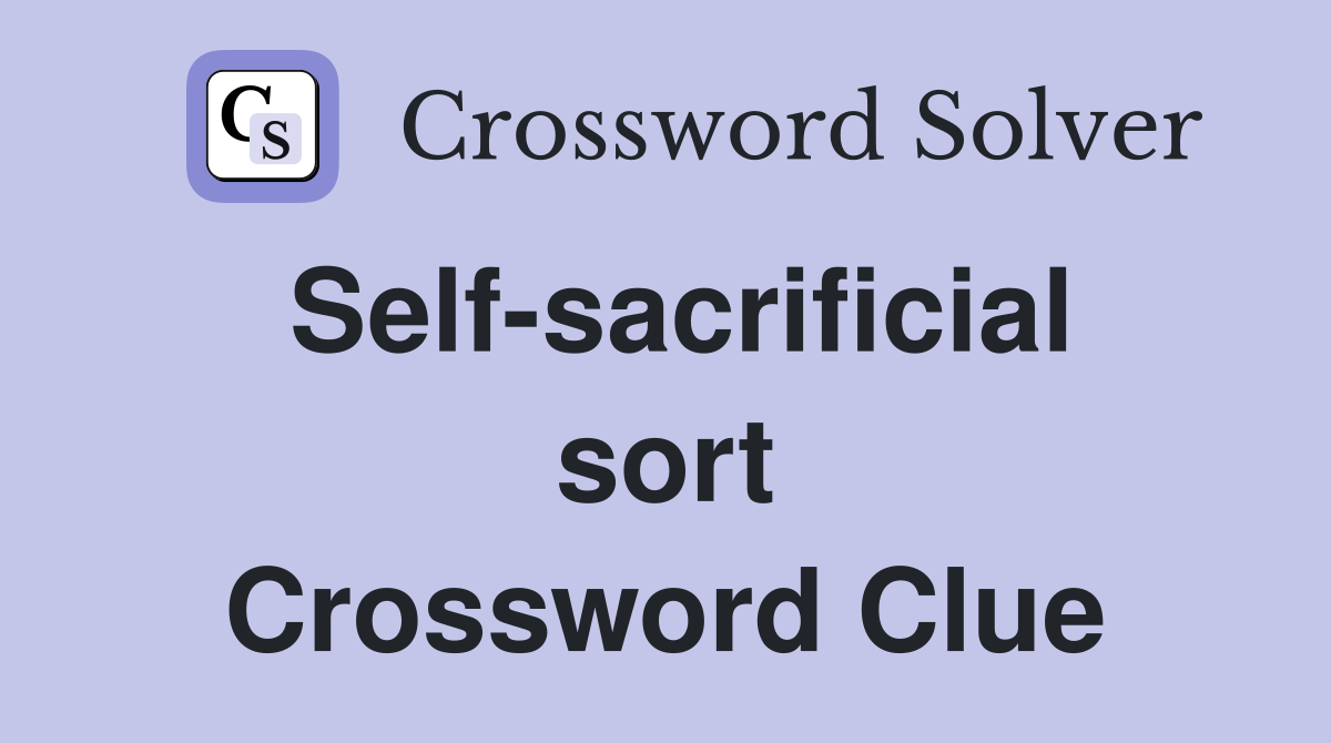 Self-sacrificial sort Crossword Clue