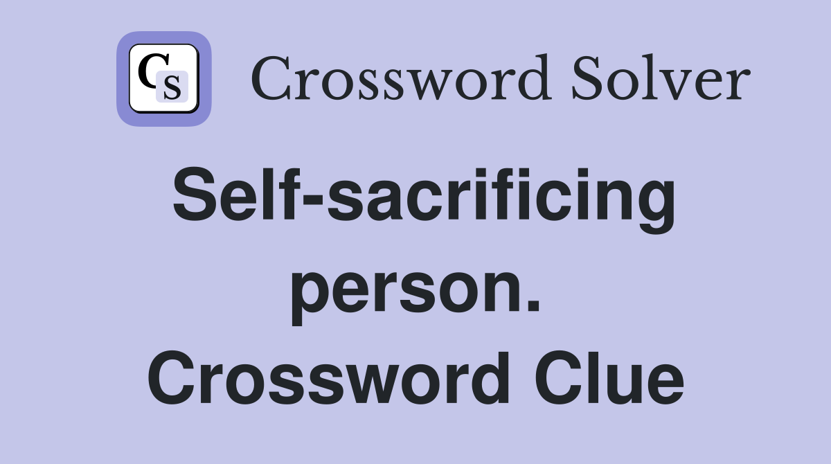 Self-sacrificing person. Crossword Clue