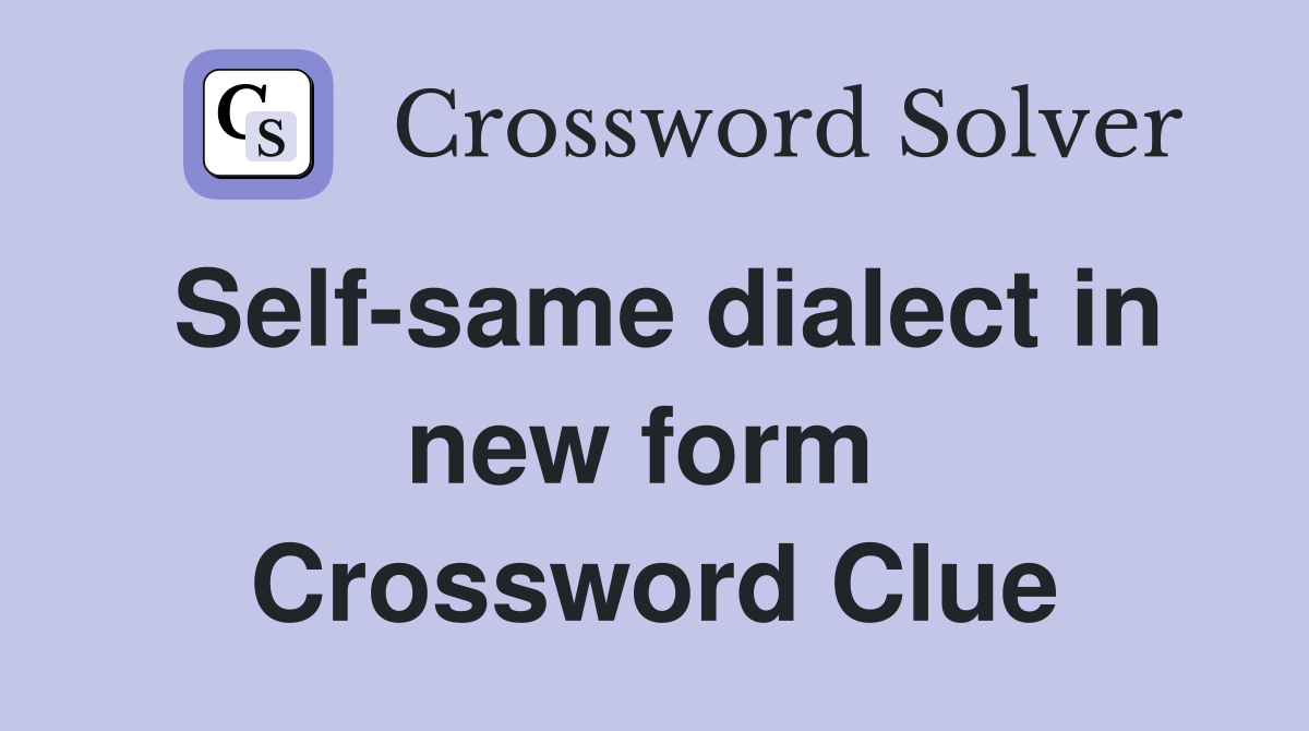 Self-same dialect in new form  Crossword Clue