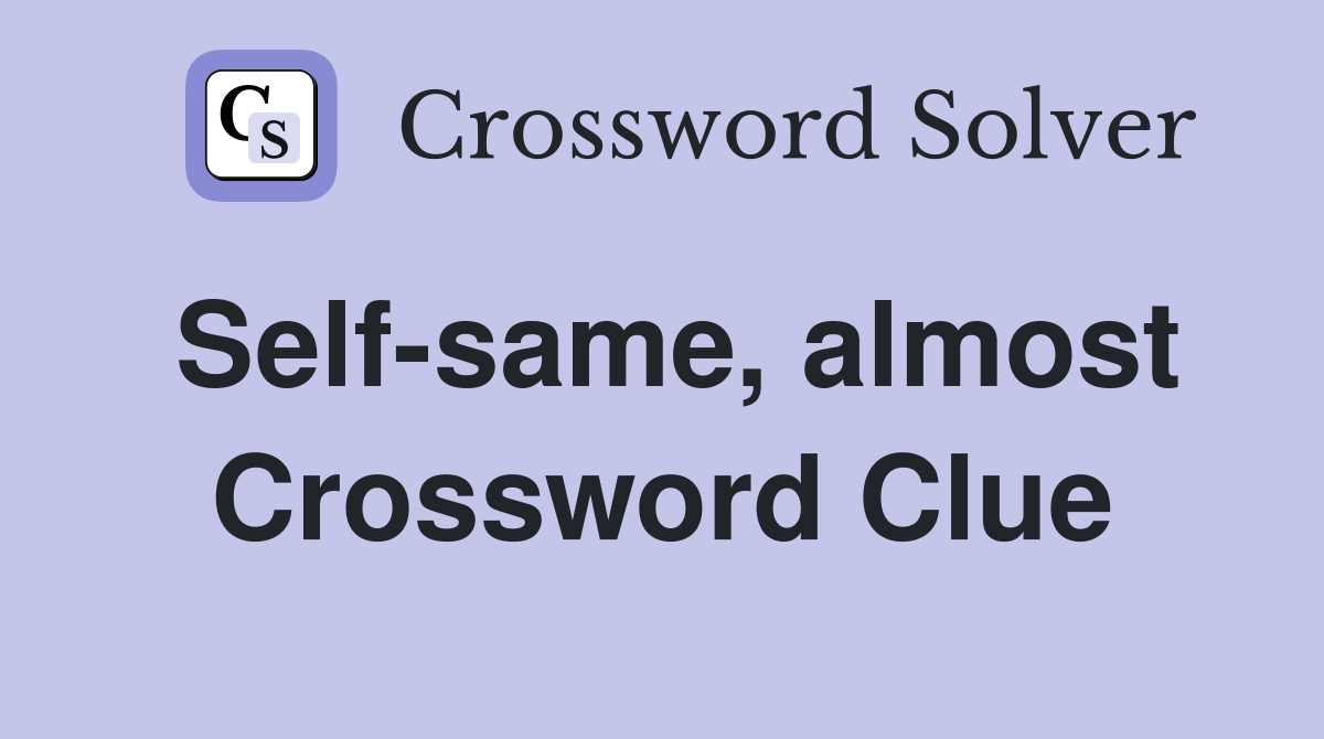 Self-same, almost Crossword Clue