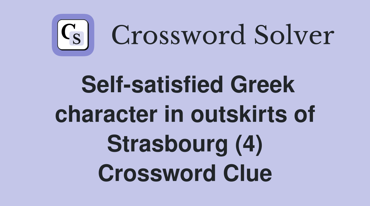 Self-satisfied Greek character in outskirts of Strasbourg (4) Crossword Clue