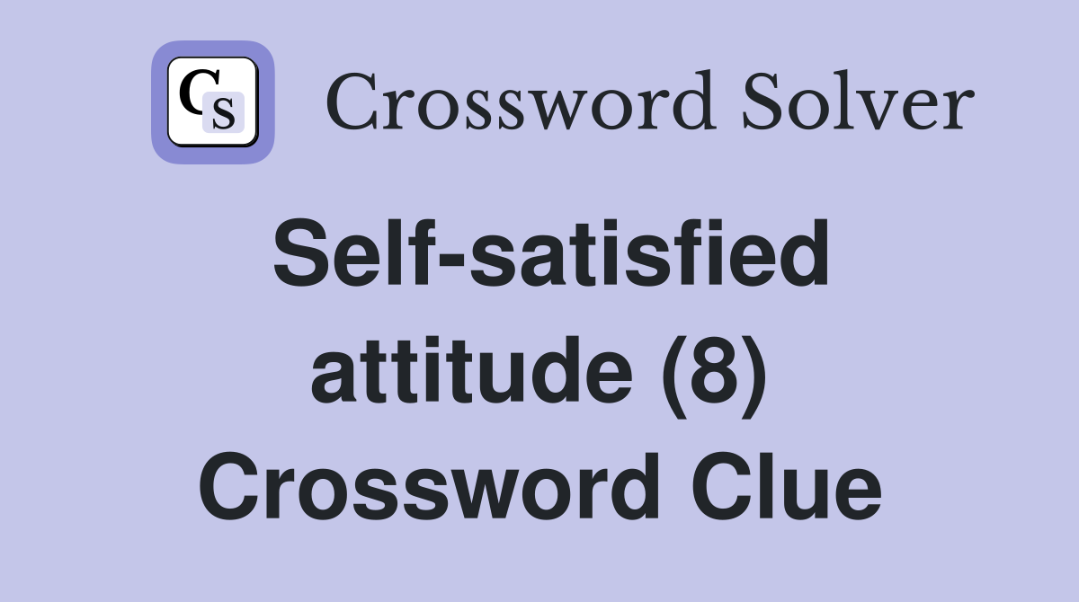 Self-satisfied attitude (8) Crossword Clue