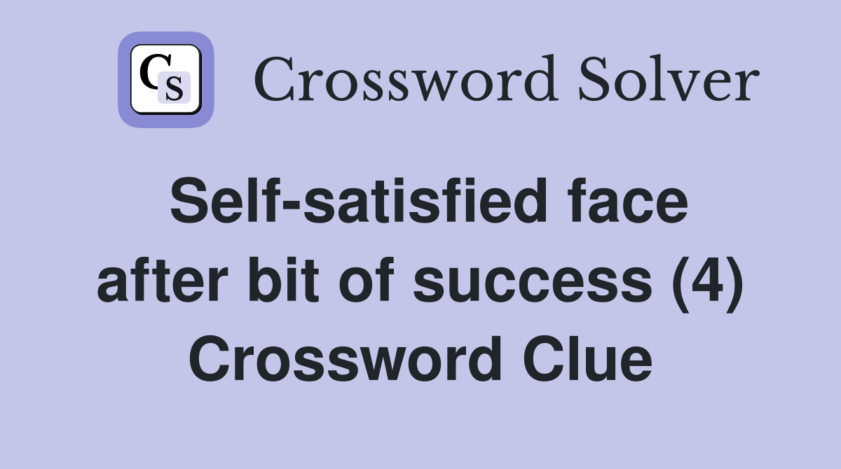 Self-satisfied face after bit of success (4) Crossword Clue