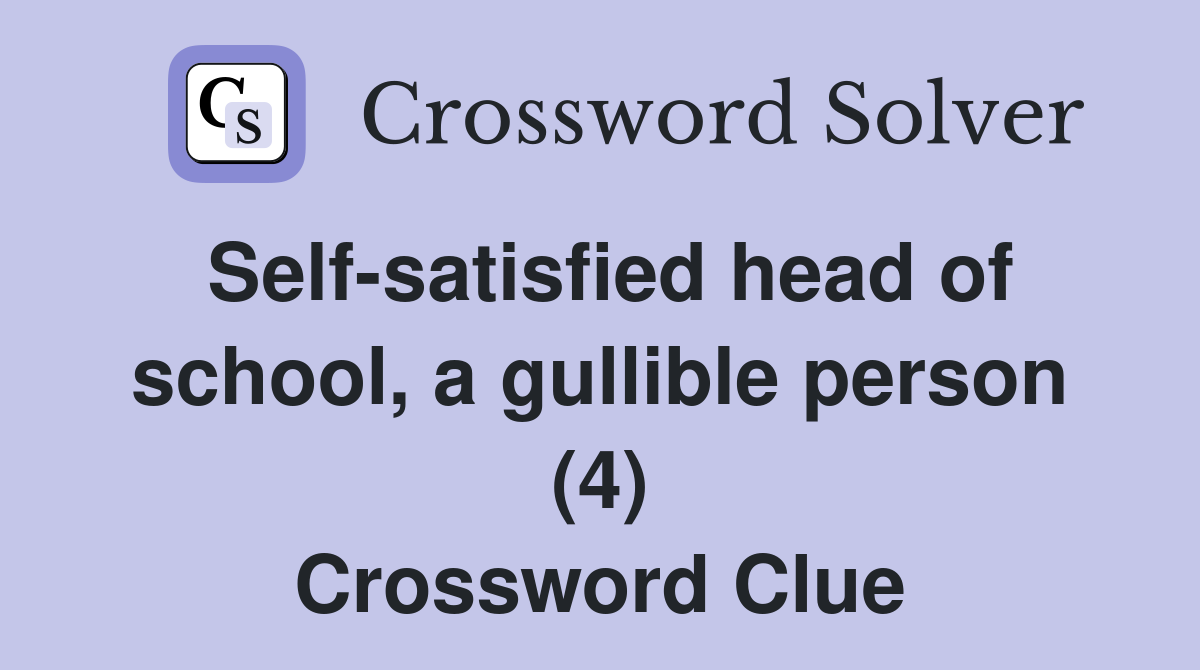 Self-satisfied head of school, a gullible person (4) Crossword Clue
