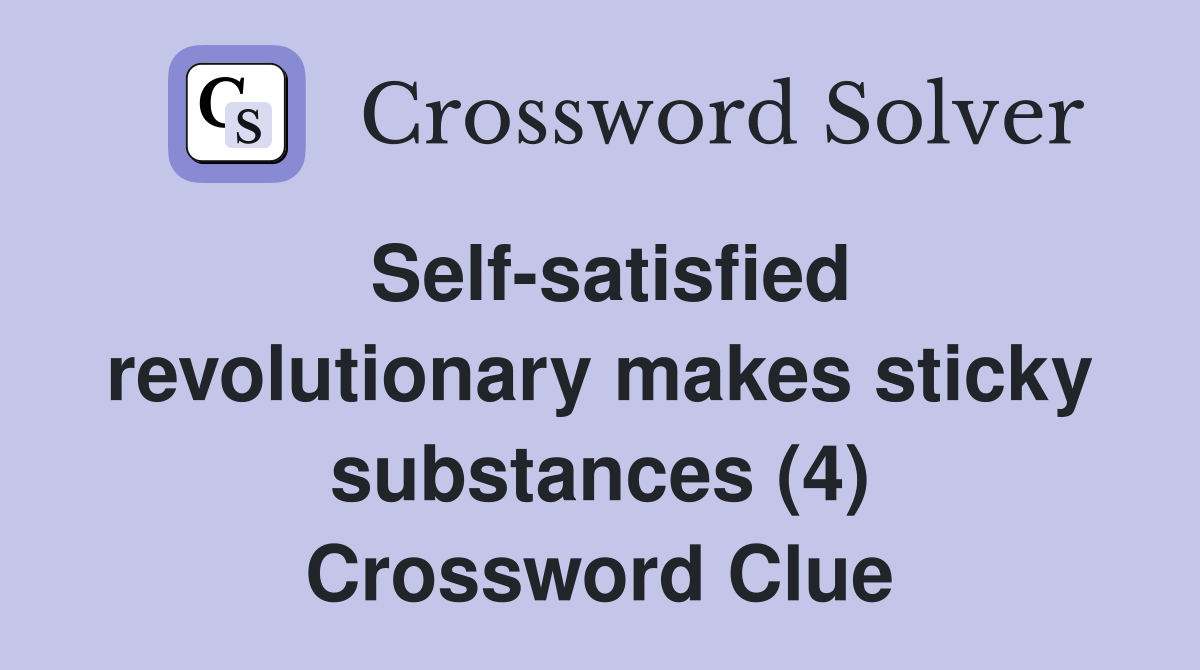 Self-satisfied revolutionary makes sticky substances (4) Crossword Clue