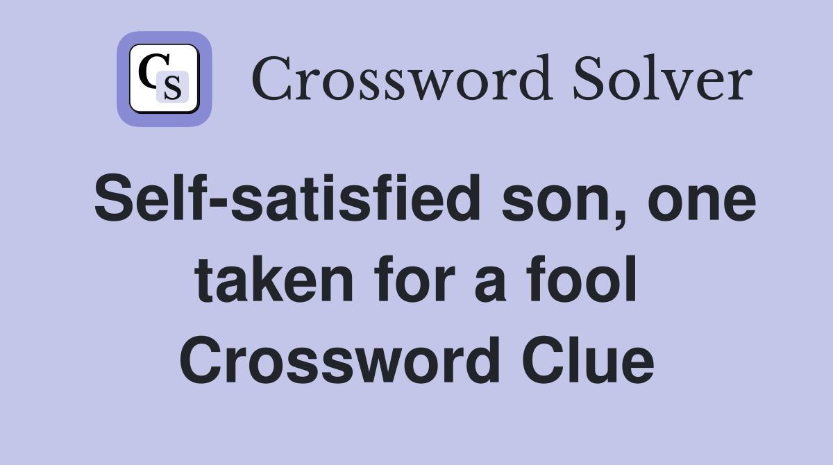 Self-satisfied son, one taken for a fool Crossword Clue