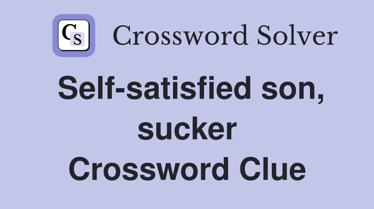 Self-satisfied son, sucker Crossword Clue