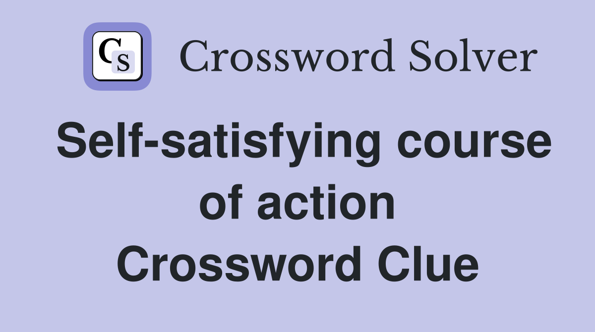 Self-satisfying course of action Crossword Clue