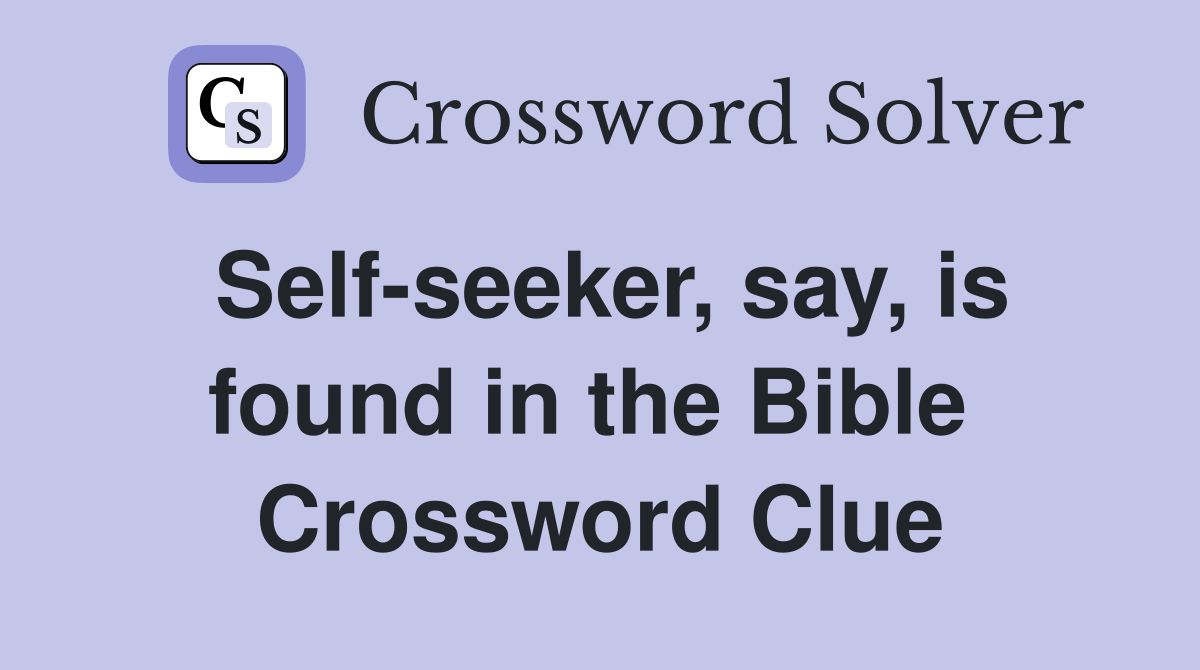 Self-seeker, say, is found in the Bible  Crossword Clue
