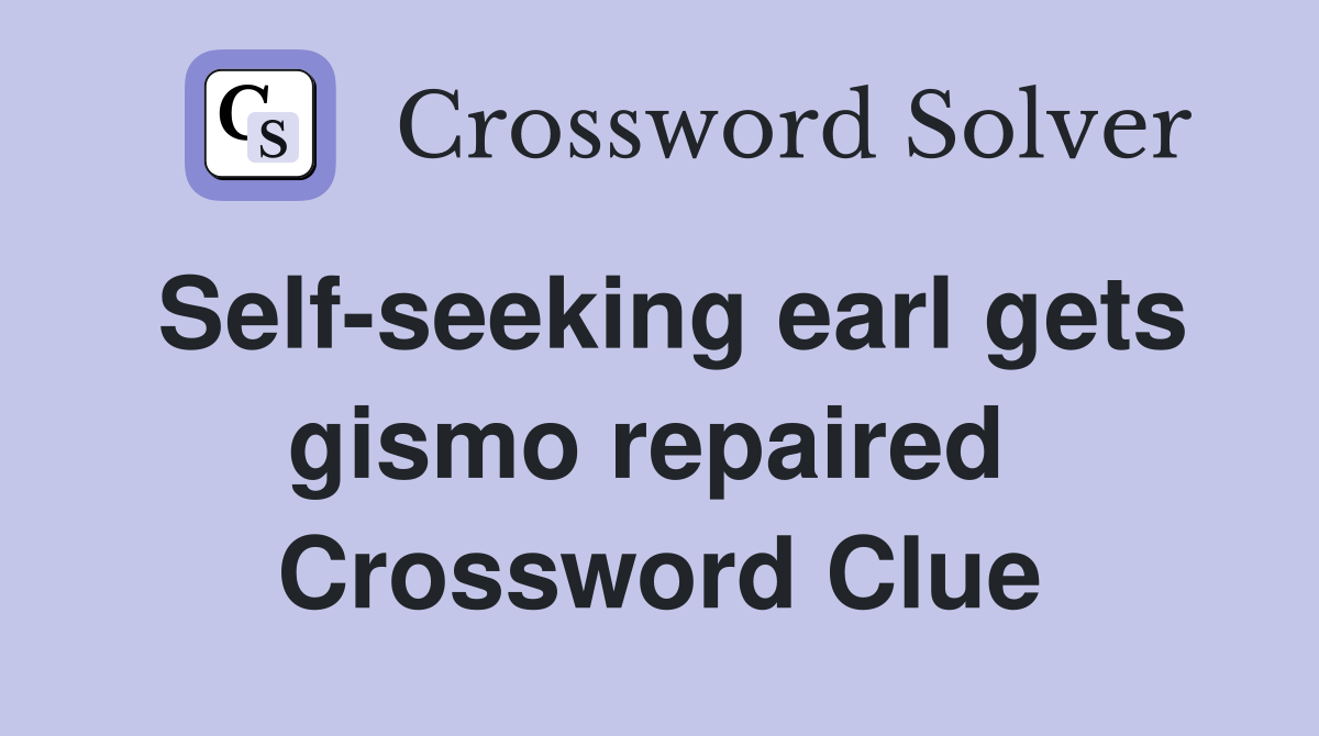Self-seeking earl gets gismo repaired  Crossword Clue