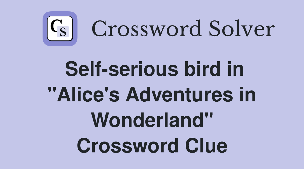 Self-serious bird in "Alice's Adventures in Wonderland" Crossword Clue