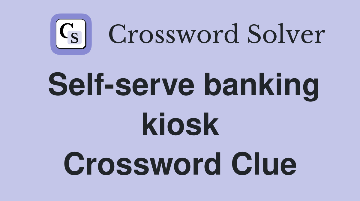 Self-serve banking kiosk Crossword Clue