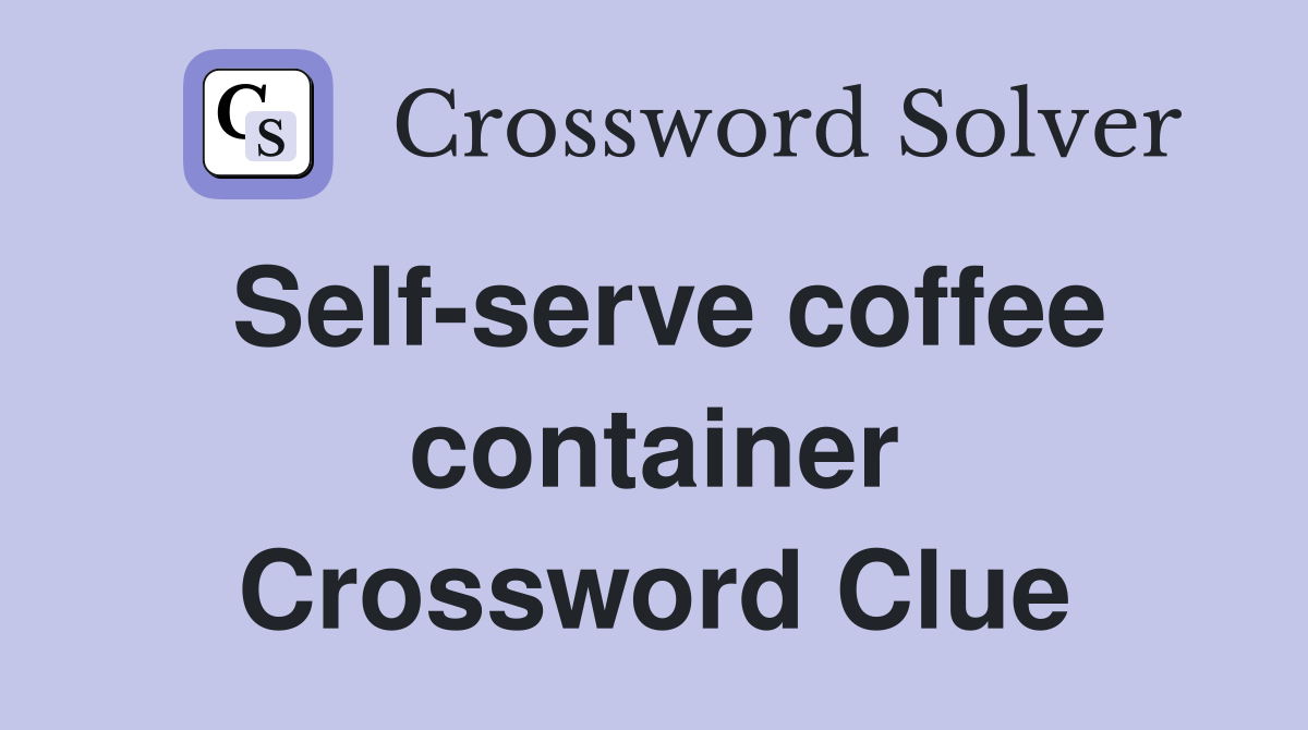 Self-serve coffee container Crossword Clue