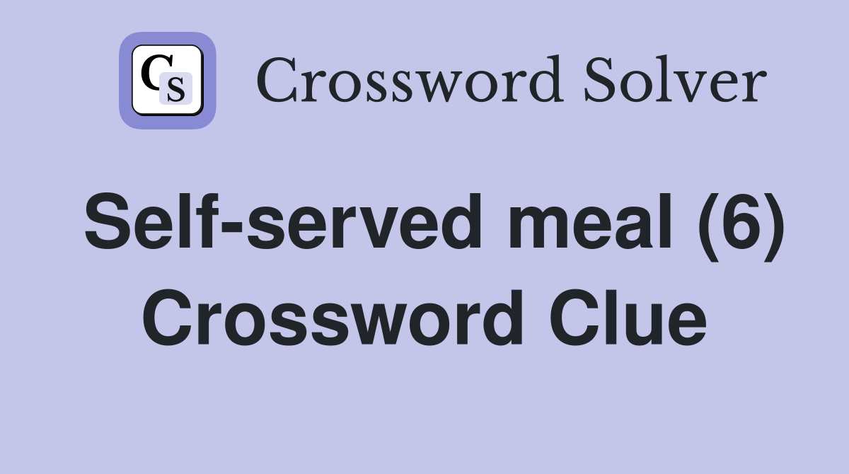 Self-served meal (6) Crossword Clue