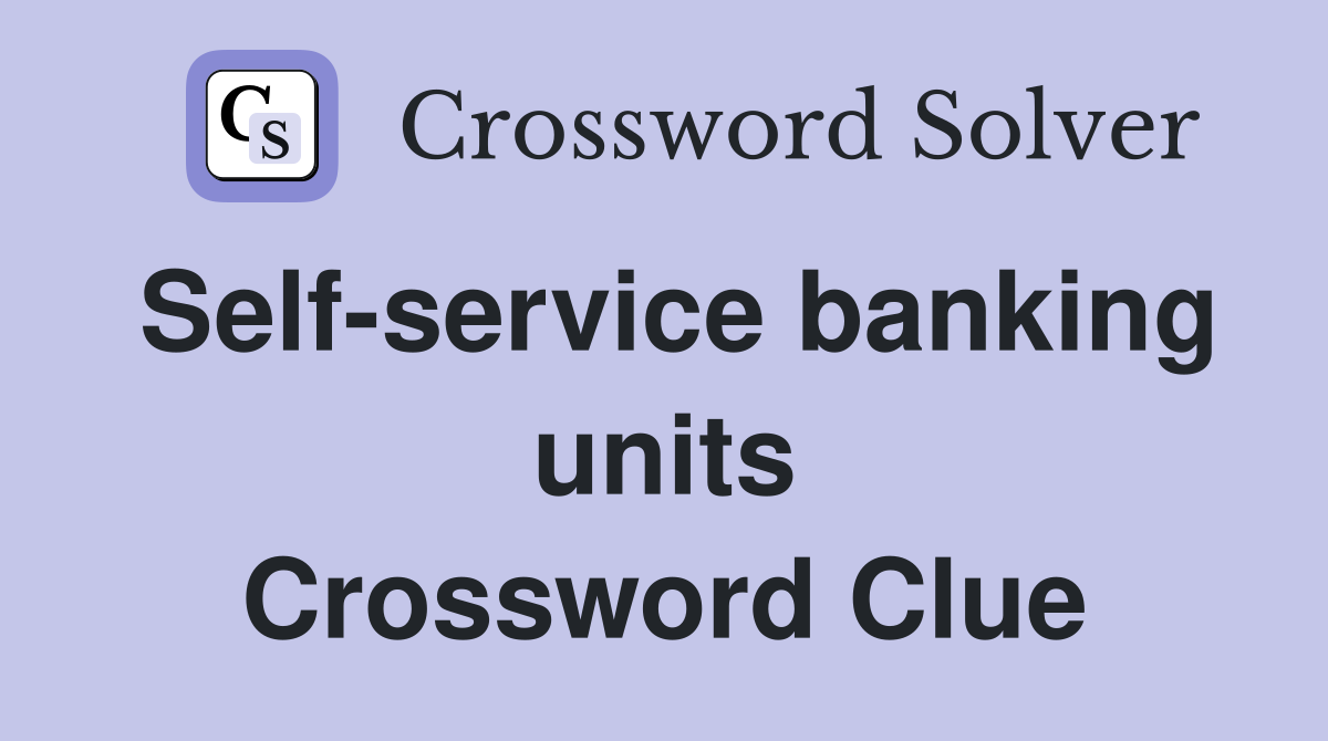 Self-service banking units Crossword Clue